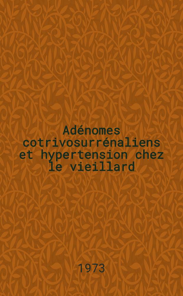 Adénomes cotrivosurrénaliens et hypertension chez le vieillard : À propos de 117 observations anatomocliniques : Thèse ..