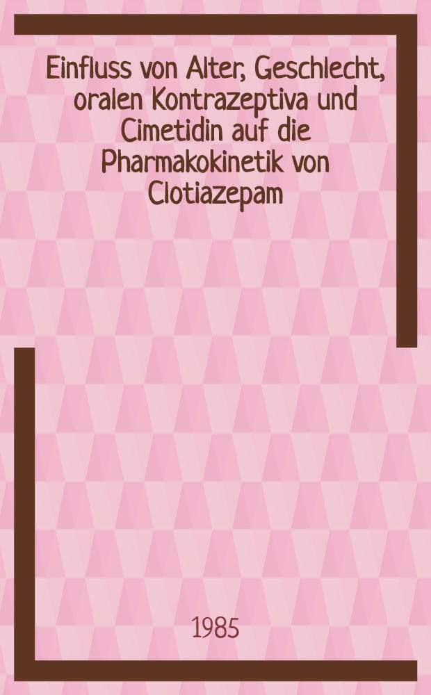 Einfluss von Alter, Geschlecht, oralen Kontrazeptiva und Cimetidin auf die Pharmakokinetik von Clotiazepam : Inaug.-Diss