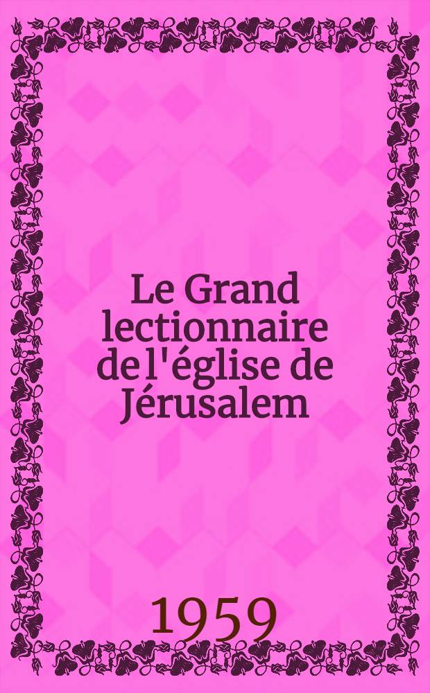 Le Grand lectionnaire de l'église de Jérusalem (Ve - VIII-e siècle). T. 1 [1]