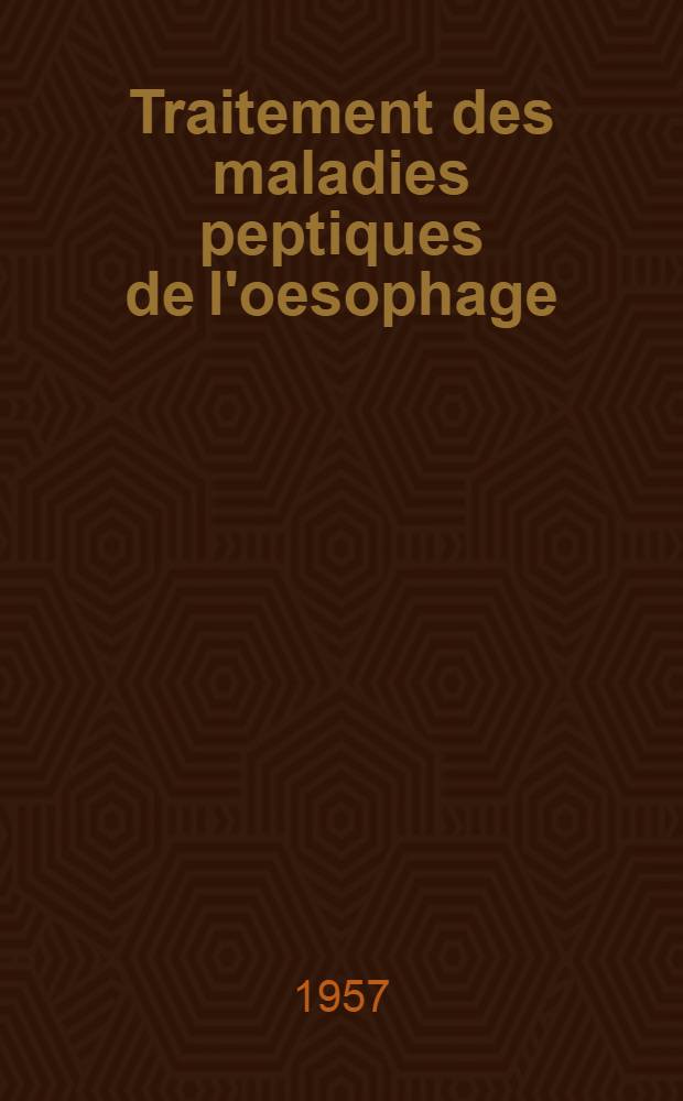 Traitement des maladies peptiques de l'oesophage (ulcères et oesophagites) : Thèse, présentée ... pour obtenir le grade de docteur en méd