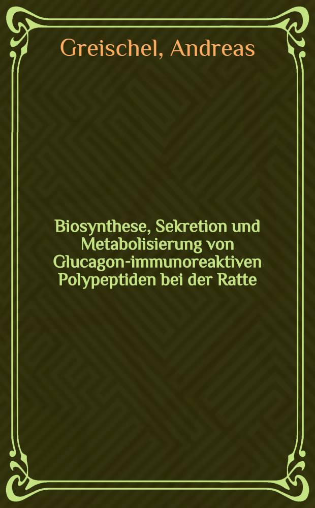 Biosynthese, Sekretion und Metabolisierung von Glucagon-immunoreaktiven Polypeptiden bei der Ratte : Diss