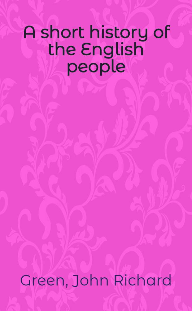 A short history of the English people : Vol. 1-3
