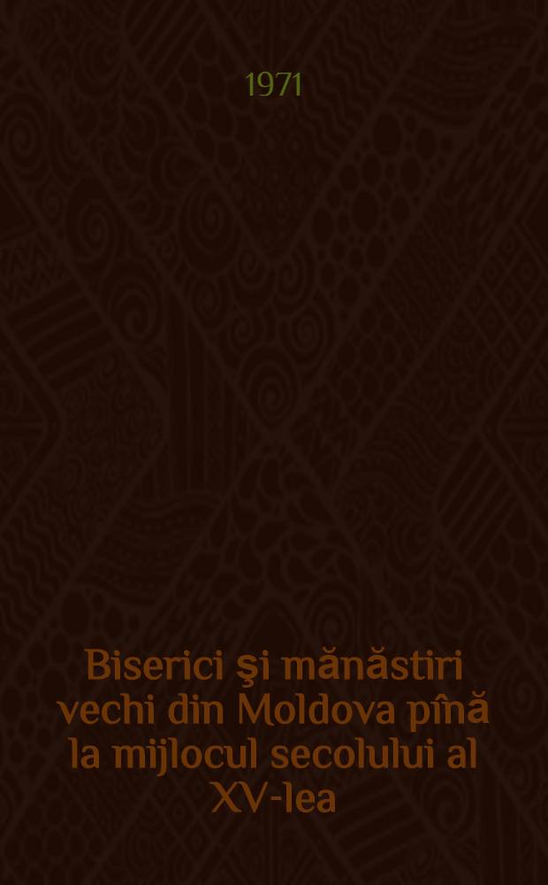 Biserici şi mănăstiri vechi din Moldova pînă la mijlocul secolului al XV-lea