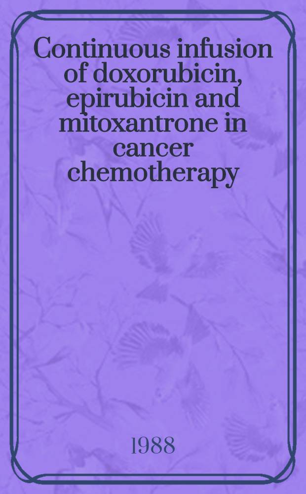 Continuous infusion of doxorubicin, epirubicin and mitoxantrone in cancer chemotherapy : Proefschr