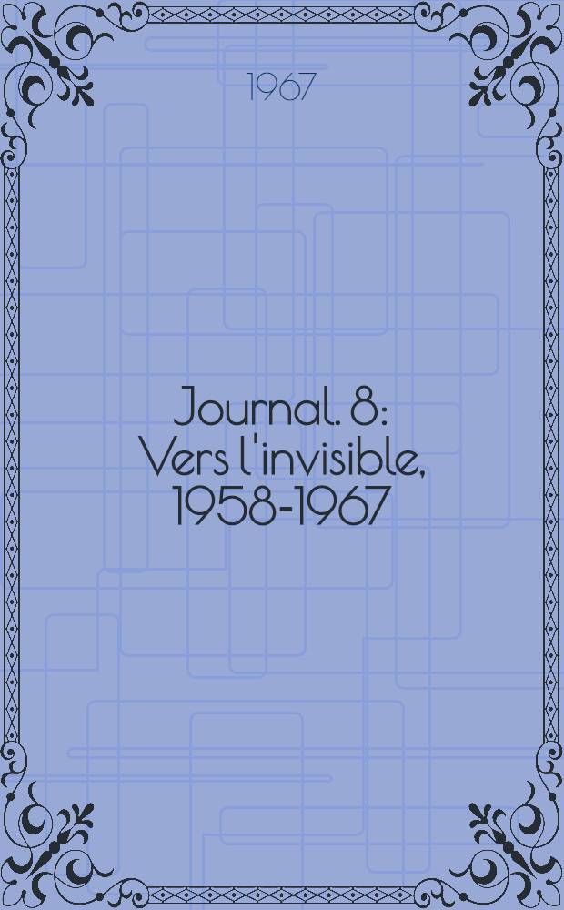 [Journal]. [8] : Vers l'invisible, 1958-1967