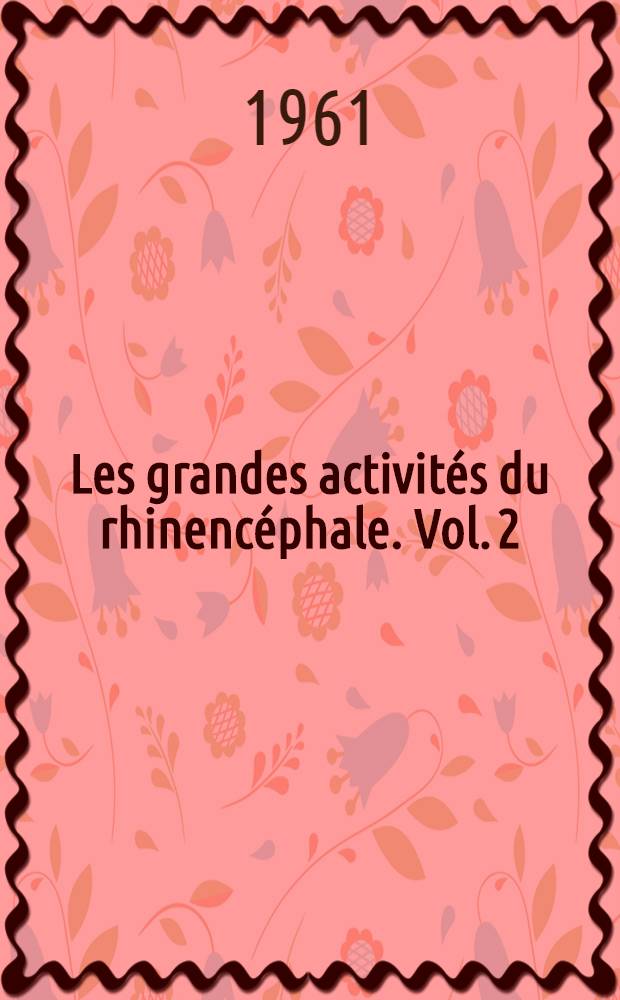 Les grandes activités du rhinencéphale. Vol. 2 : Physiologie et pathologie du rhinencéphale