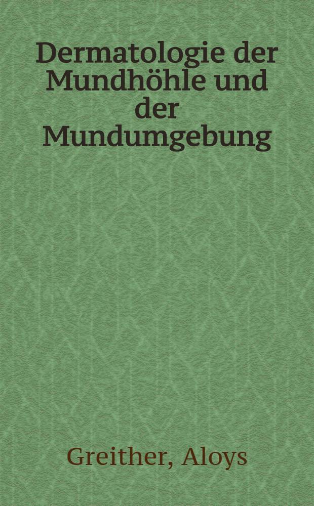 Dermatologie der Mundhöhle und der Mundumgebung : Systematik, Morphologie und Grundzüge der Behandlung
