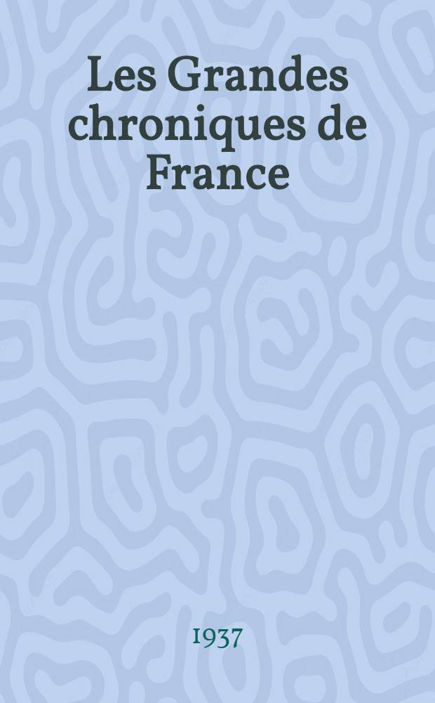 Les Grandes chroniques de France : (Série antérieure à 1789). T. 9 : Charles IV Le Bel, Philippe VI de Valois