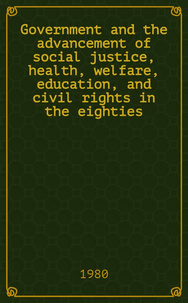 Government and the advancement of social justice, health, welfare, education, and civil rights in the eighties : Rep. of the Panel on gov. a. the advancement of social justice, health, welfare, education, a. civil rights