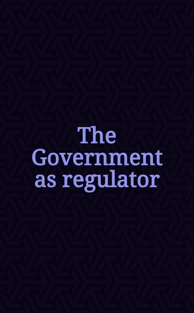 The Government as regulator : Symposium