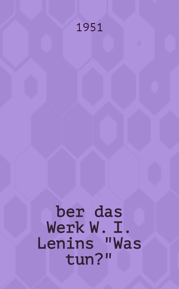 Über das Werk W. I. Lenins "Was tun?"