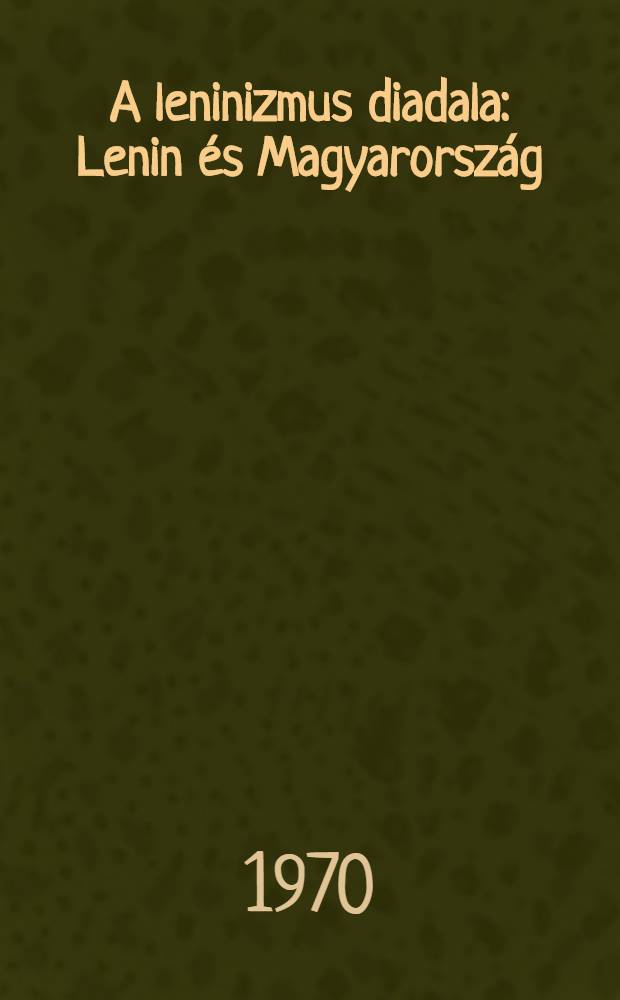 A leninizmus diadala : Lenin és Magyarország