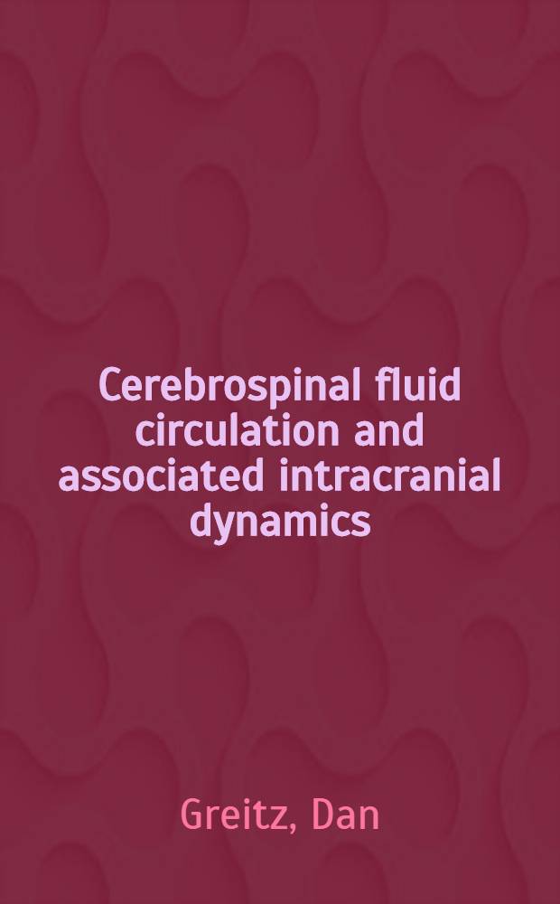 Cerebrospinal fluid circulation and associated intracranial dynamics : A radiologic investigation using MR imaging a. radionuclide cisternography : Diss.