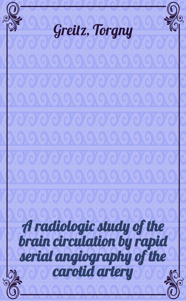 A radiologic study of the brain circulation by rapid serial angiography of the carotid artery