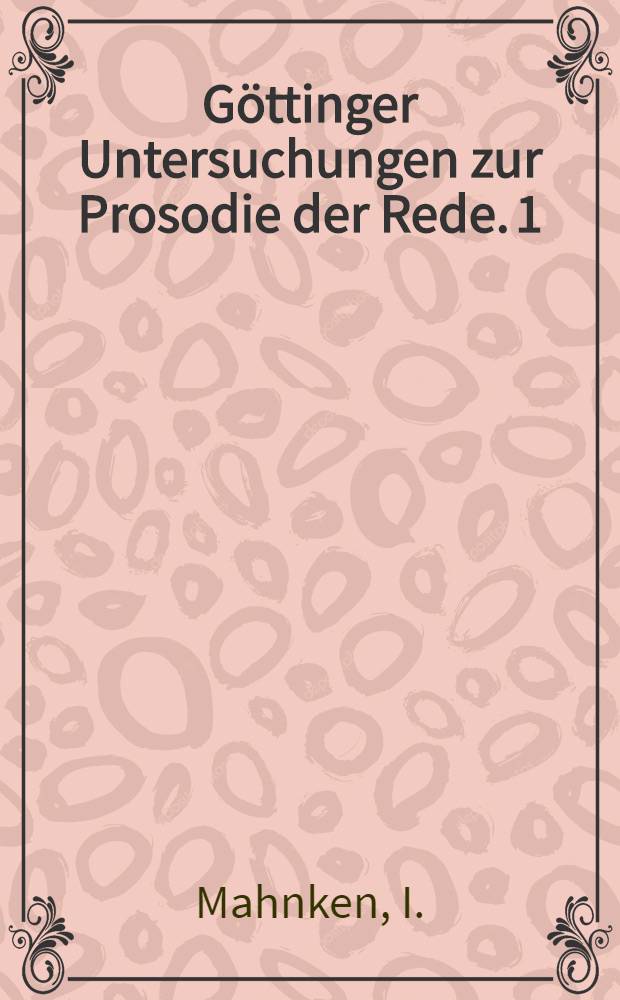 Göttinger Untersuchungen zur Prosodie der Rede. 1 : Die Struktur der Zeitgestalt des Redegebildes