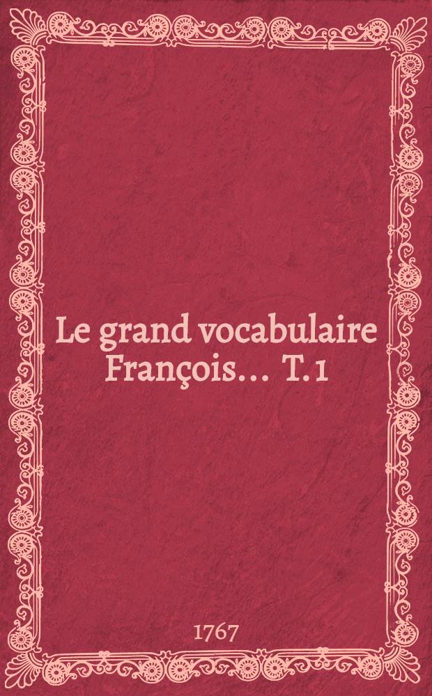 Le grand vocabulaire François ... T. 1 : [A - Aig]
