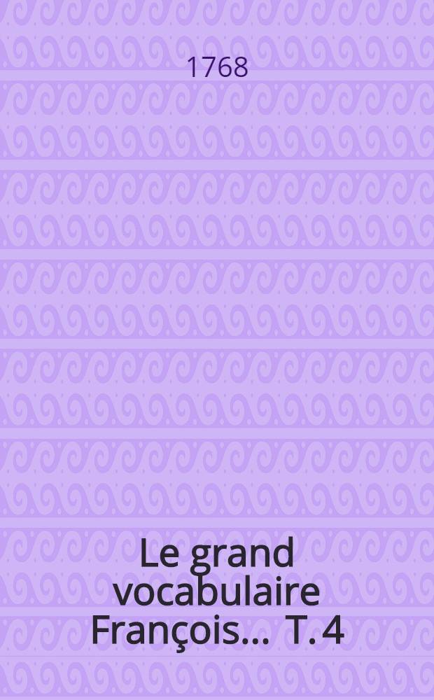 Le grand vocabulaire François ... T. 4 : [Beo - Cap]