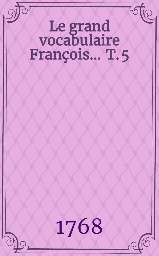 Le grand vocabulaire François ... T. 5 : [Cap - Cir]