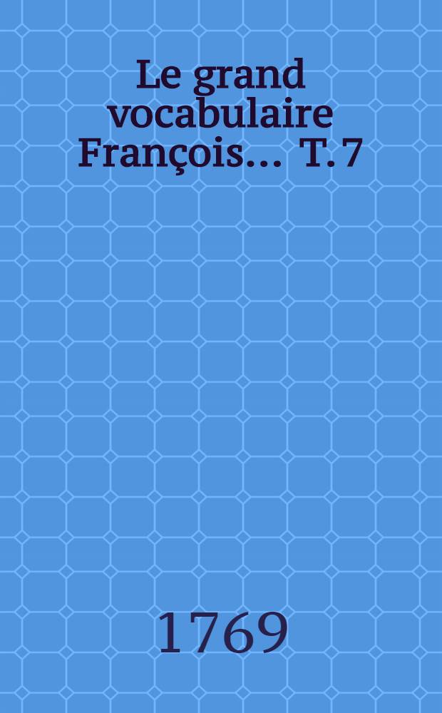 Le grand vocabulaire François ... T. 7 : [Cop - Den]