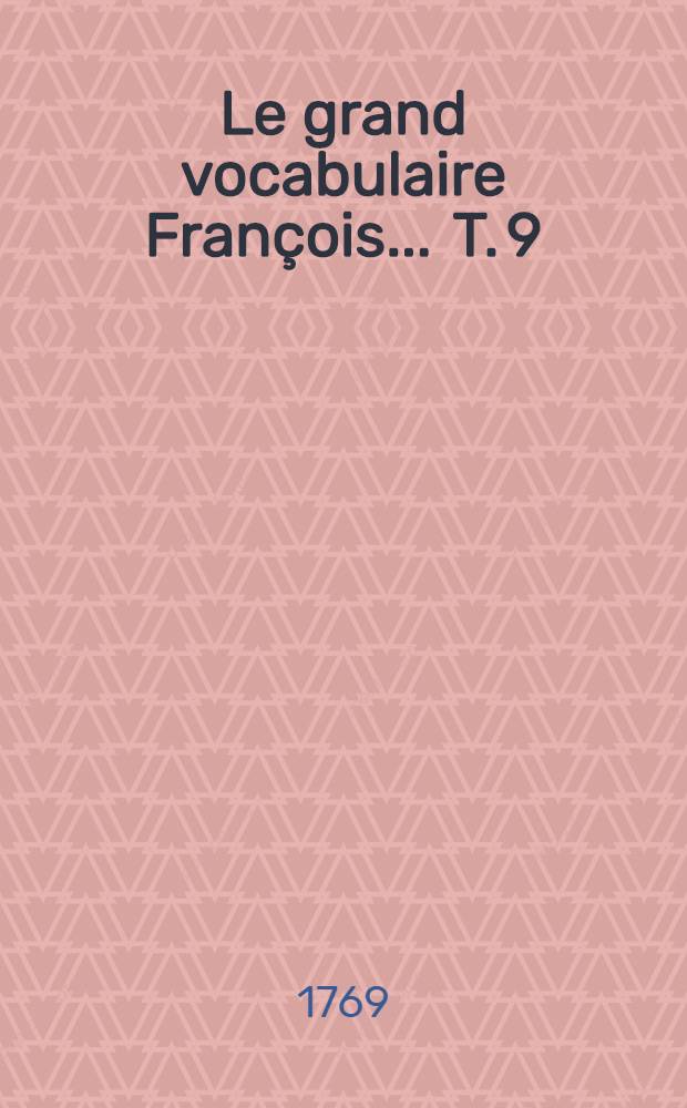 Le grand vocabulaire François ... T. 9 : [Edo - Eta]