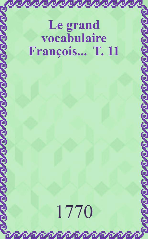 Le grand vocabulaire François ... T. 11 : [Fli - Gau]
