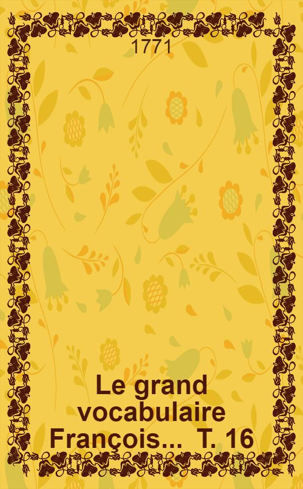Le grand vocabulaire François ... T. 16 : [Lie - Mal]