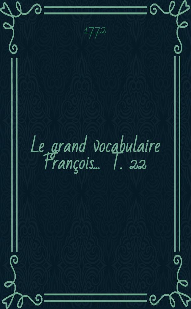 Le grand vocabulaire François ... T. 22 : [Phi - Por]