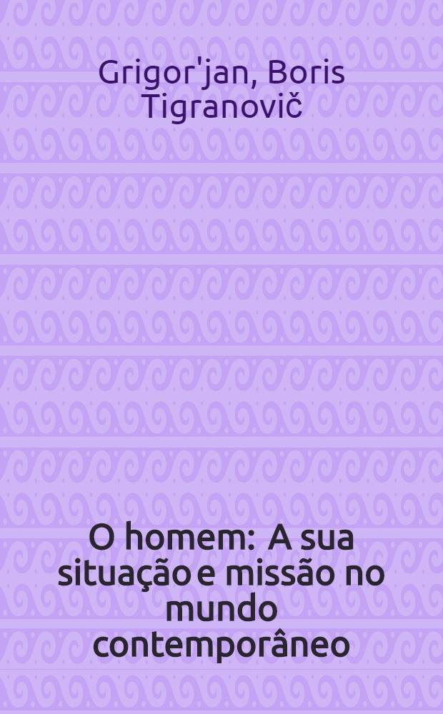 O homem : A sua situação e missão no mundo contemporâneo