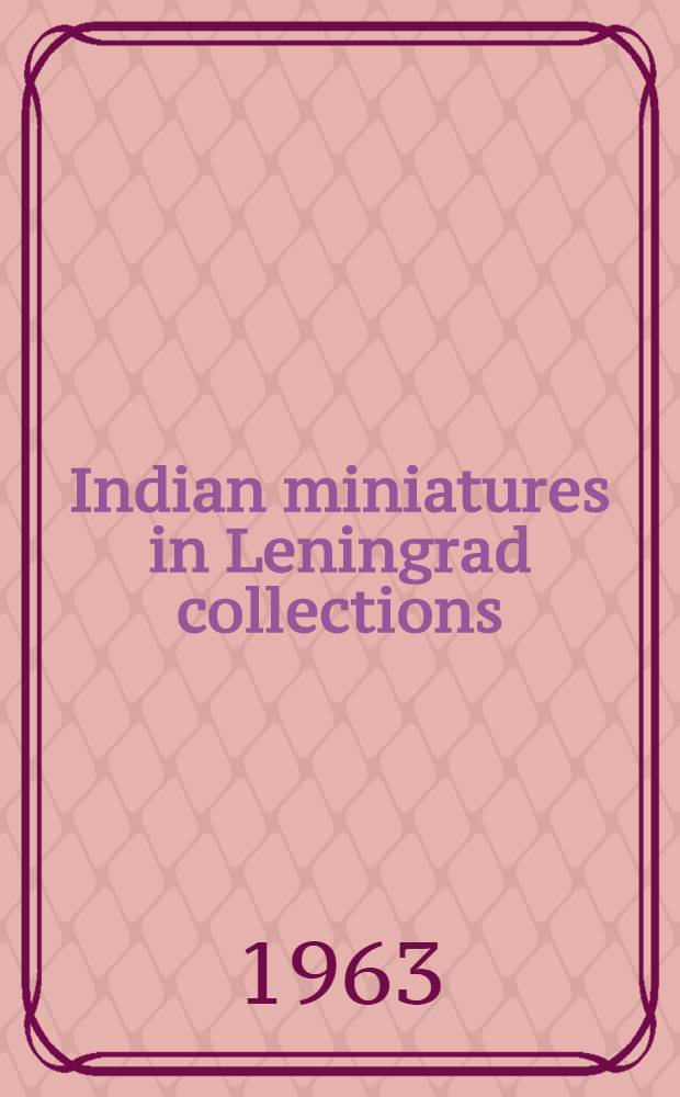 Indian miniatures in Leningrad collections : (The Hermitage, the Institute of Asia, the Saltykov-Shchedrin Public library)
