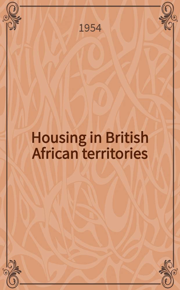 Housing in British African territories : A memorandum forwarded under cover of a despatch dated 3rd. Nov., 1953