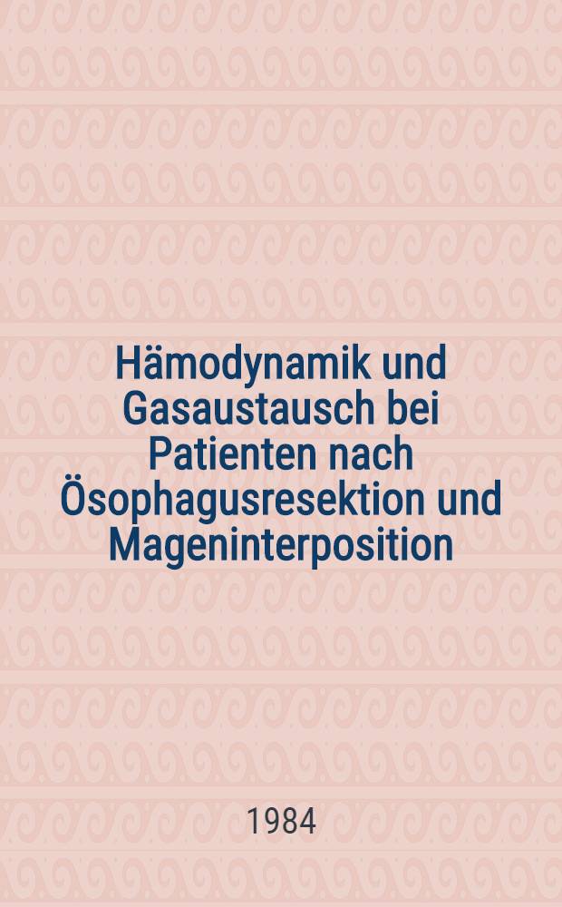 Hämodynamik und Gasaustausch bei Patienten nach Ösophagusresektion und Mageninterposition : Inaug.-Diss
