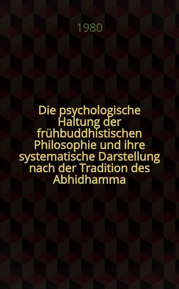Die psychologische Haltung der frühbuddhistischen Philosophie und ihre systematische Darstellung nach der Tradition des Abhidhamma