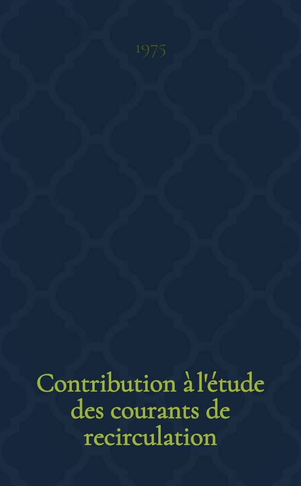Contribution à l'étude des courants de recirculation : Thèse prés. ... devant l'Univ. sci. et méd. de Grenoble et l'Inst. nat. polytechn. de Grenoble ... T. 1 : [Texte]