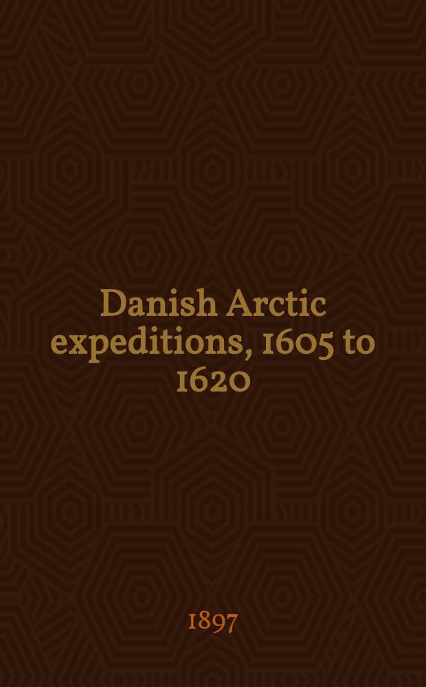 Danish Arctic expeditions, 1605 to 1620 : In two books ..