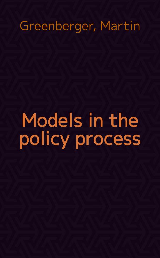 Models in the policy process : Public decision making in the computer era