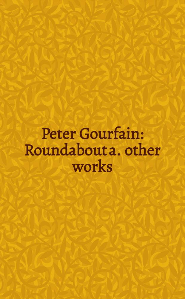 Peter Gourfain : Roundabout a. other works : A cataloque of the Exhib., March 13 - May 11, 1987, the Brooklyn museum, New York