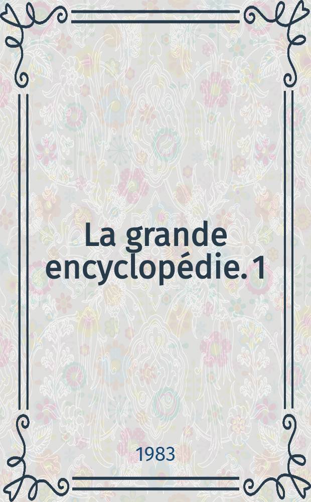 La grande encyclop&eacute;die. 1 : [Aalto - Amidon]