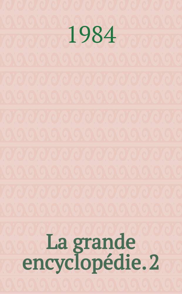 La grande encyclop&eacute;die. 2 : [Amiens - Austen]