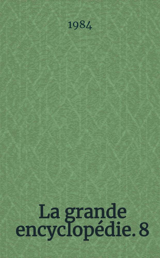 La grande encyclopédie. 8 : [Épilepsie - Français]