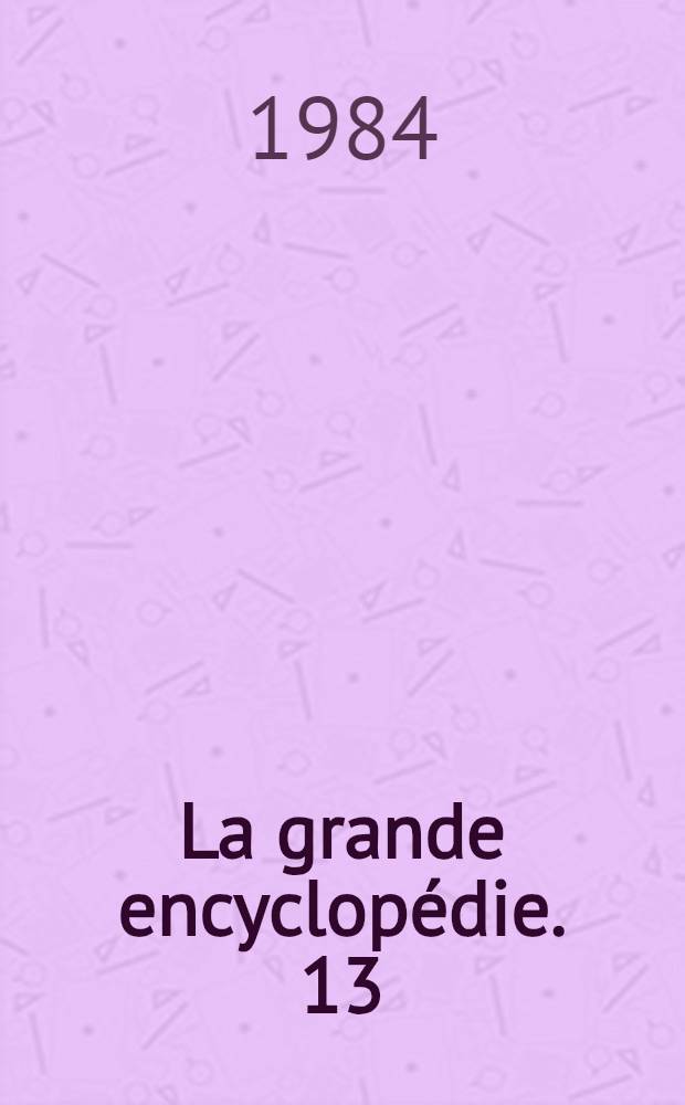 La grande encyclopédie. 13 : [Marconi - Mouvement]