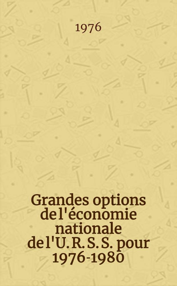 Grandes options de l'économie nationale de l'U. R. S. S. pour 1976-1980 : Projet du C. C. du P. C. U. S. pour le XXV-e Congrès