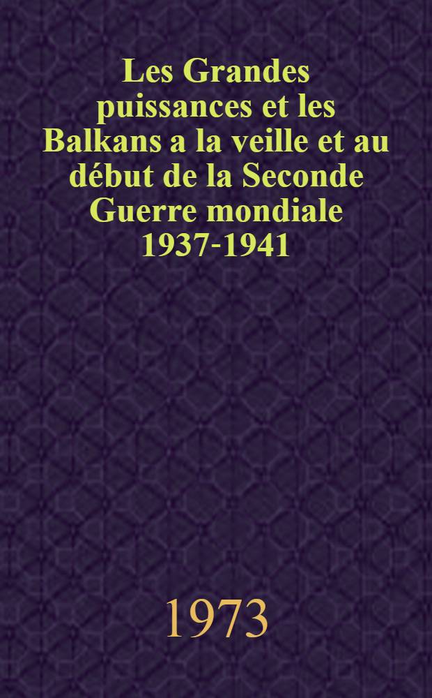 Les Grandes puissances et les Balkans a la veille et au début de la Seconde Guerre mondiale 1937-1941 : Conférence internationale, Sofia, 21-26 avr. 1971