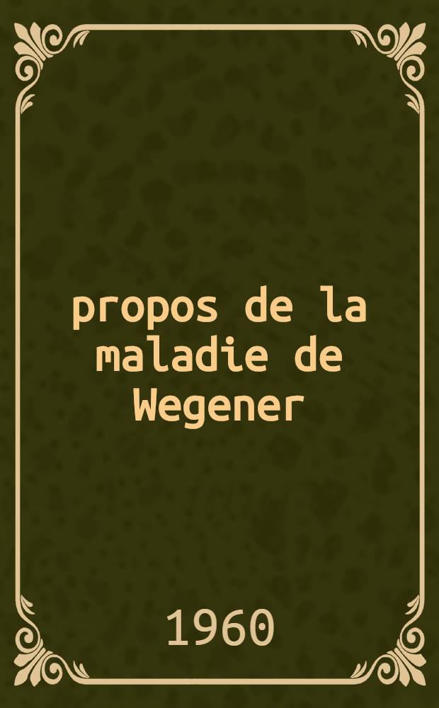 À propos de la maladie de Wegener : Thèse pour le doctorat en méd. (diplôme d'État)