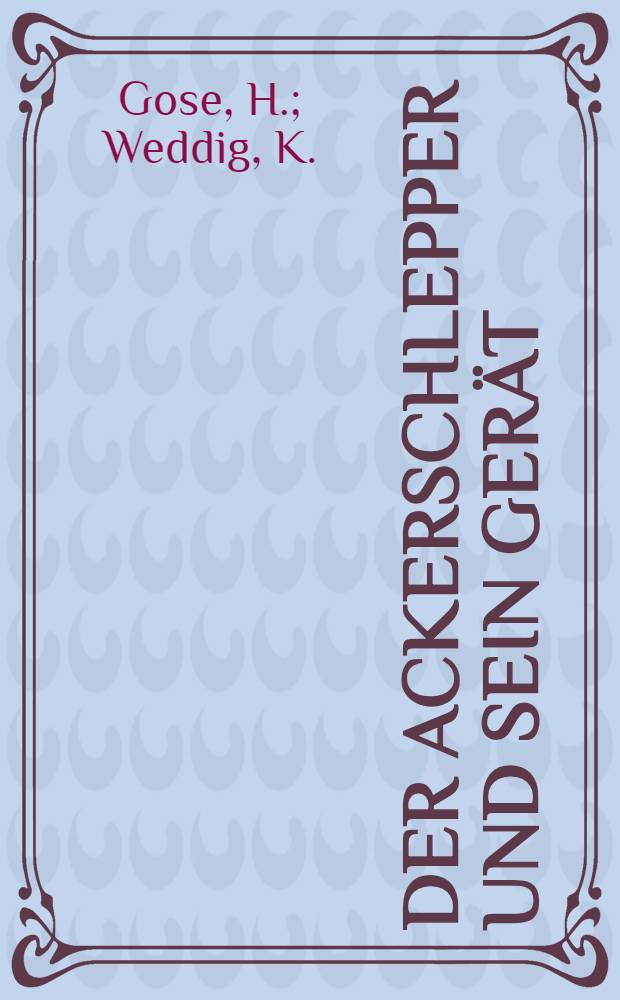 Der Ackerschlepper und sein Gerät : Einsatz, Wirkungsweise, Bedienung und Pflege : Ein Handbuch der Deulakraft, Berlin-Wartenberg für Besitzer und Fahrer von Ackerschleppern
