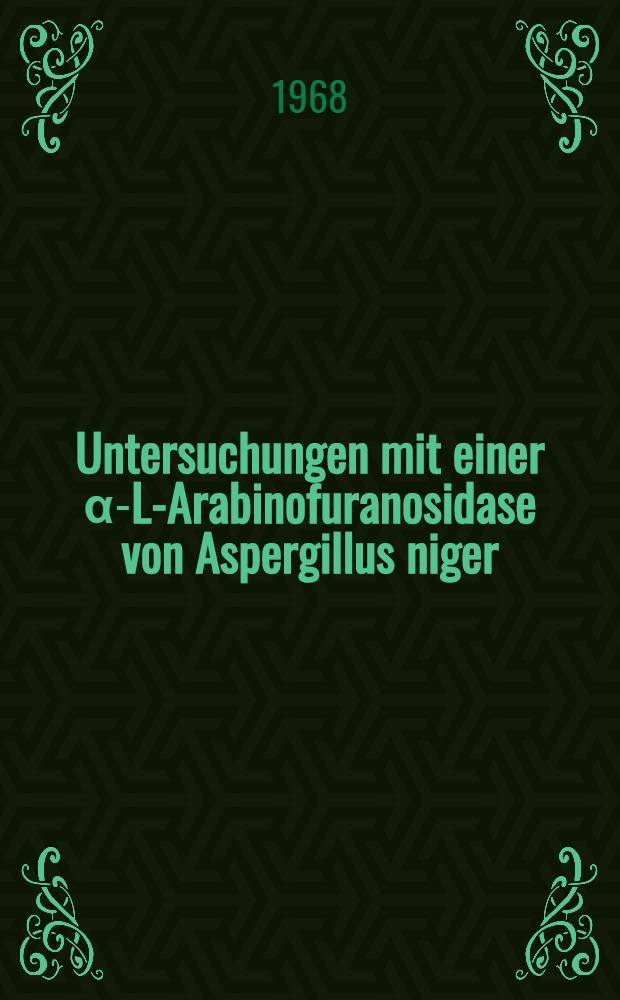 Untersuchungen mit einer α-L-Arabinofuranosidase von Aspergillus niger : Abhandl. ... der Eidgenössischen techn. Hochschule Zürich