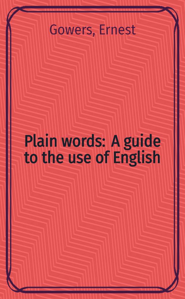 Plain words : A guide to the use of English