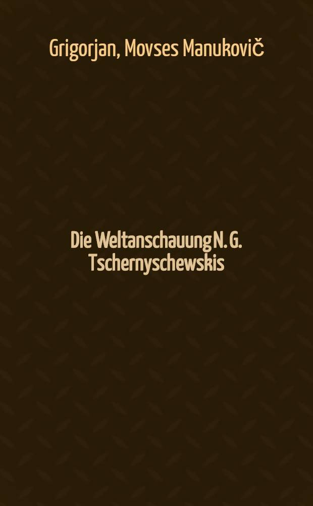 Die Weltanschauung N. G. Tschernyschewskis