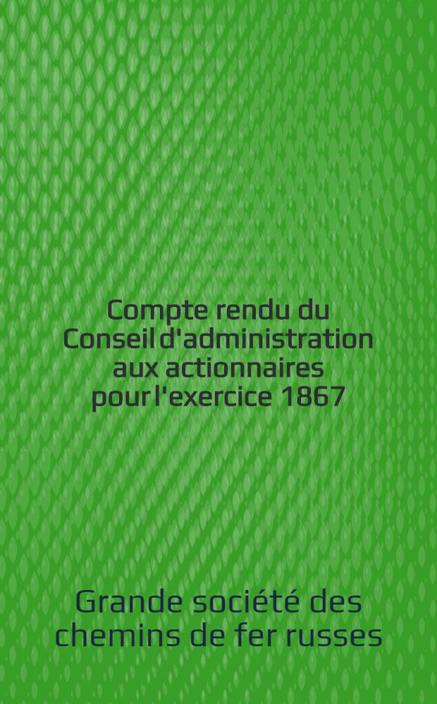 ... Compte rendu du Conseil d'administration aux actionnaires pour l'exercice 1867