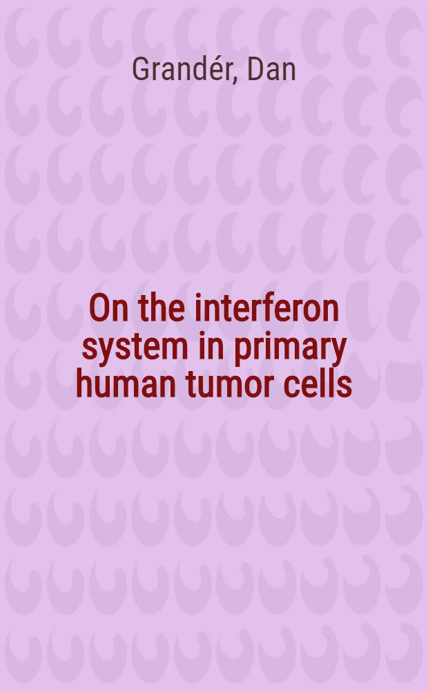 On the interferon system in primary human tumor cells : Akad. avh