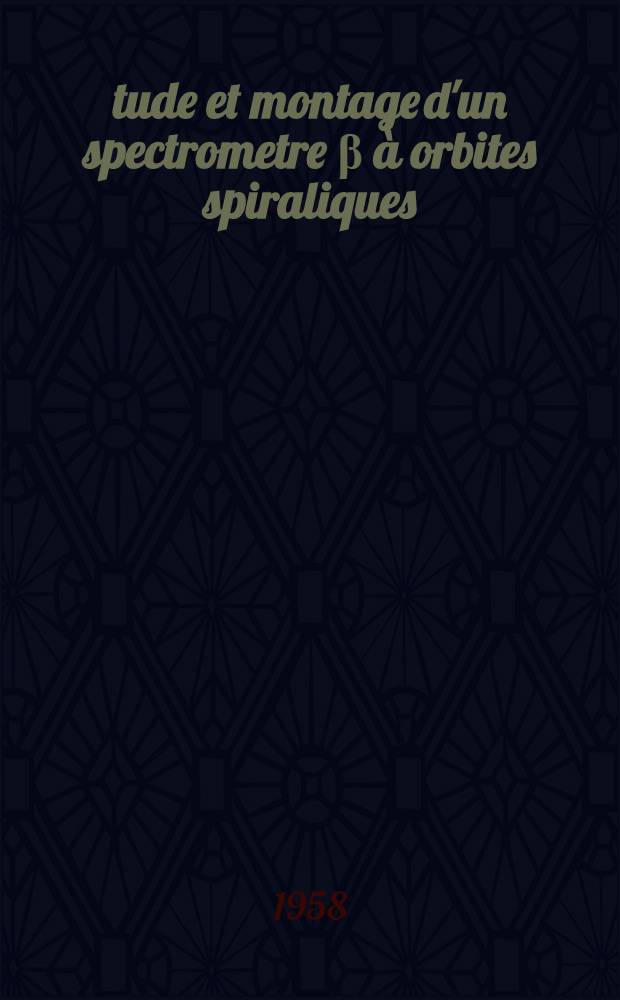 &Eacute;tude et montage d'un spectrometre &beta; &agrave; orbites spiraliques : Th&egrave;se pr&eacute;sent&eacute;e &agrave; ... l'Univ. de Lyon ..